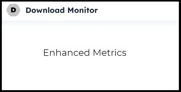 Download Monitor - Enhanced Metrics